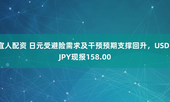 宜人配资 日元受避险需求及干预预期支撑回升，USD/JPY现报158.00
